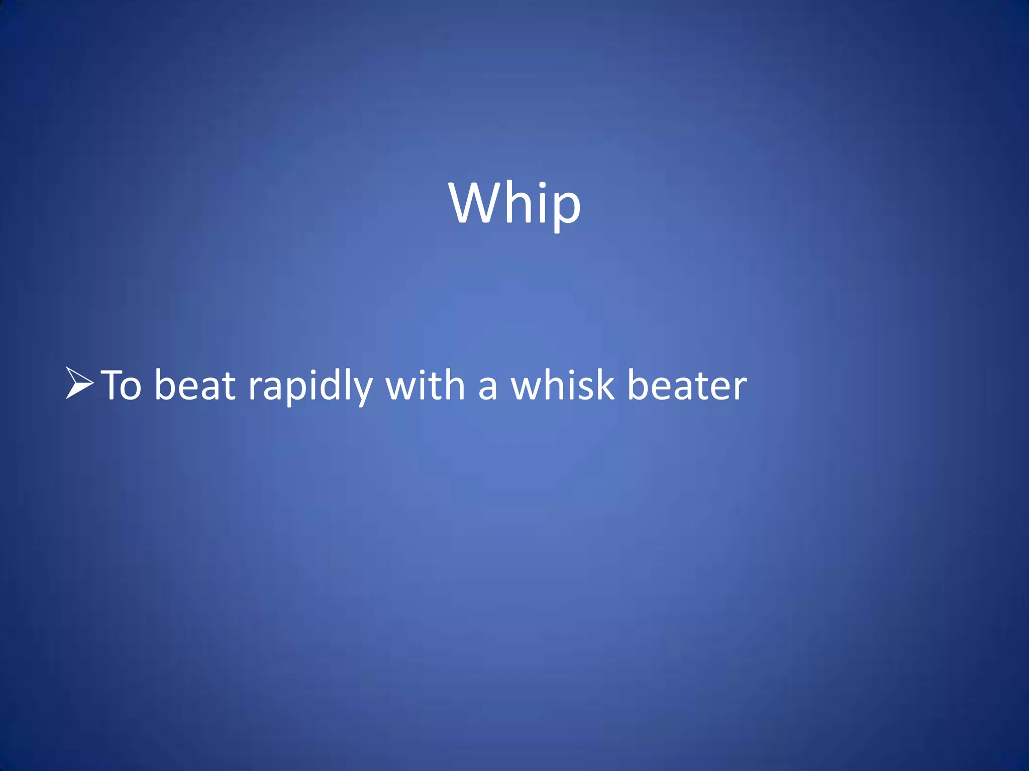 Whip
To beat rapidly with a whisk beater