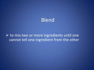 Blend

 to mix two or more ingredients until one
 cannot tell one ingredient from the other
 