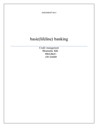 ASSIGNMENT NO.2
basic(lifeline) banking
Credit management
Shumaila bibi
MBA(B&F)
AW-534689
 