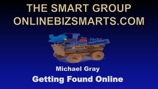 Michael Gray
Getting Found Online
 