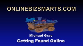 Michael Gray
Getting Found Online
 