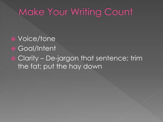  Voice/tone
 Goal/Intent
 Clarity – De-jargon that sentence; trim
the fat; put the hay down
 