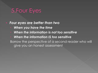 • Four eyes are better than two
 When you have the time
 When the information is not too sensitive
 When the information IS too sensitive
Borrow the perspective of a second reader who will
give you an honest assessment
 