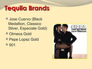 Tequila Brands
Jose Cuervo (Black
 Medallion, Classico
 Silver, Especiale Gold)
Olmeca Gold
Pepe Lopez Gold
901
 