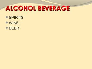 ALCOHOL BEVERAGE
SPIRITS
WINE
BEER
 