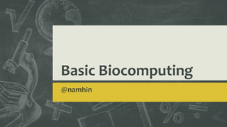 Basic Biocomputing
@namhin
 