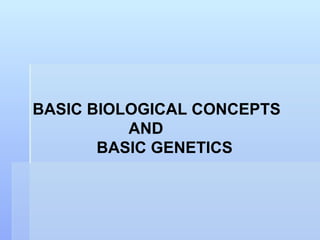 BASIC BIOLOGICAL CONCEPTS  AND  BASIC GENETICS 