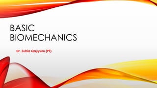BASIC
BIOMECHANICS
Dr. Zubia Qayyum (PT)
 