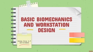 BASIC BIOMECHANICS
AND WORKSTATION
DESIGN
Rahma Dina A.P
6017210068
shmily
 