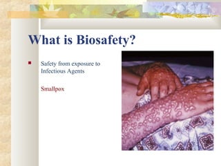 What is Biosafety?
 Safety from exposure to
Infectious Agents
Smallpox
 