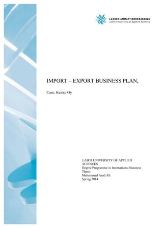 IMPORT – EXPORT BUSINESS PLAN,
Case: Kenko Oy
LAHTI UNIVERSITY OF APPLIED
SCIENCES
Degree Programme in International Business
Thesis
Muhammad Asad Ali
Spring 2014
 