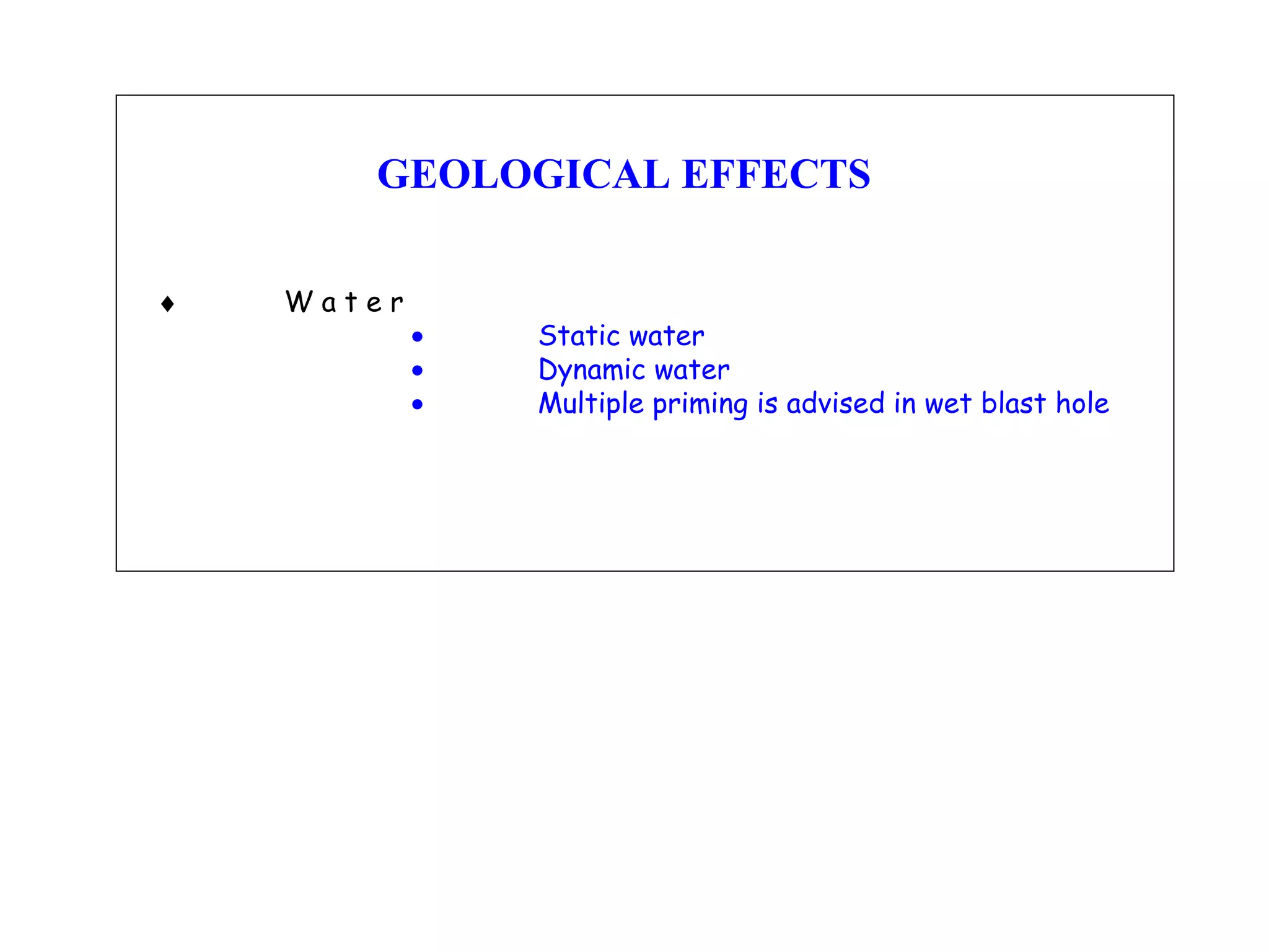  W a t e r  Static water  Dynamic water  Multiple priming is advised in wet blast hole GEOLOGICAL EFFECTS 
