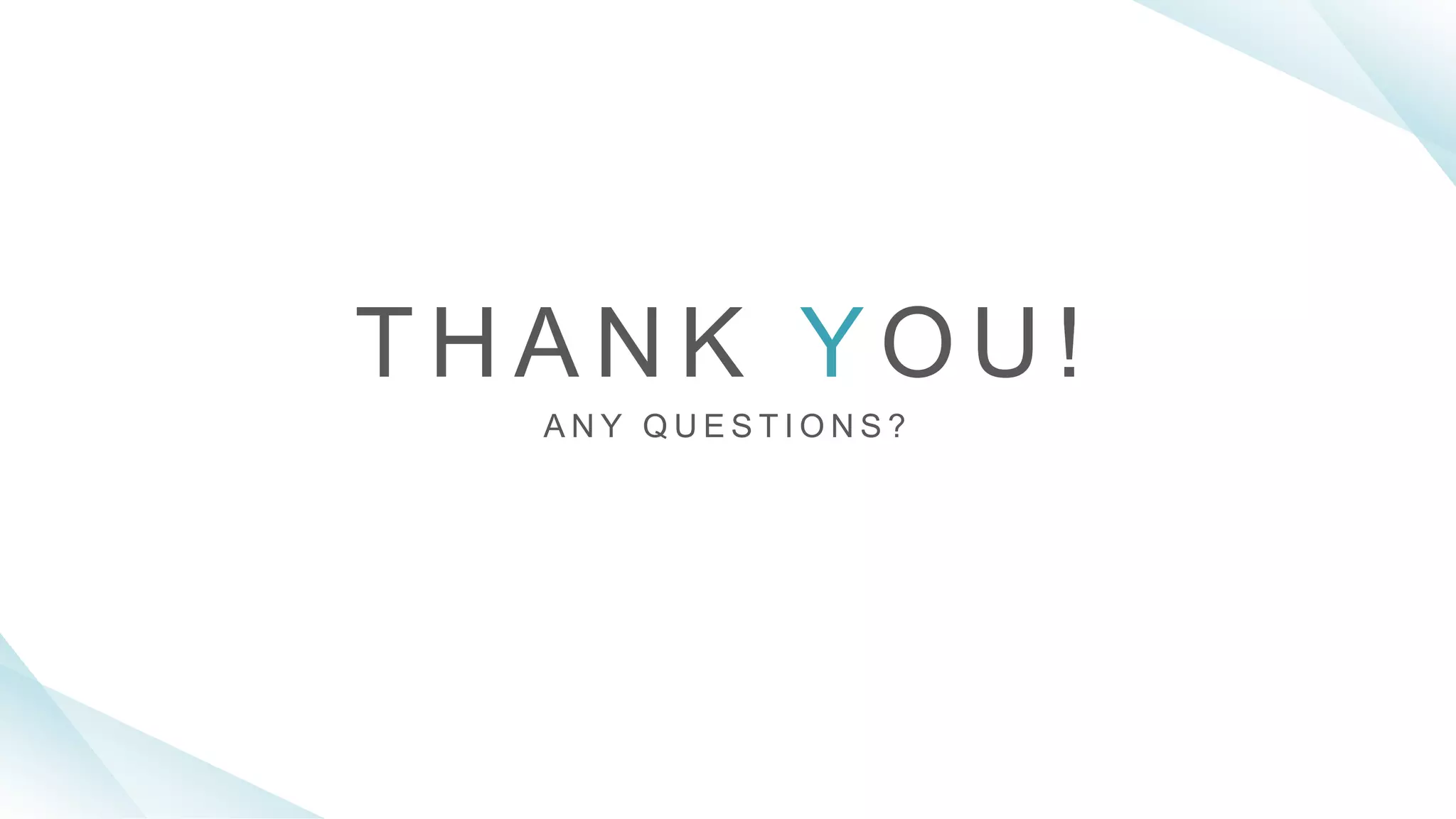 T H A N K Y O U !
A N Y Q U E S T I O N S ?
 