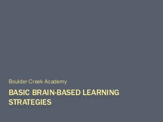 BASIC BRAIN-BASED LEARNING
STRATEGIES
Boulder Creek Academy
 