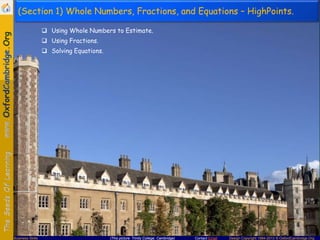 Contact Email Design Copyright 1994-2013 © OxfordCambridge.OrgBusiness Skills (This picture: Trinity College, Cambridge)
(Section 1) Whole Numbers, Fractions, and Equations – HighPoints.
 Using Whole Numbers to Estimate.
 Using Fractions.
 Solving Equations.
 