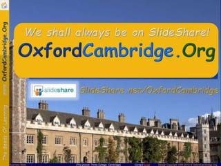 Contact Email Design Copyright 1994-2013 © OxfordCambridge.OrgBusiness Skills (This picture: Trinity College, Cambridge)
We shall always be on SlideShare!
 