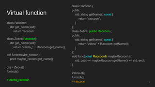 Virtual function
class Raccoon:
def get_name(self):
return ‘raccoon’
class Zebra(Raccoon):
def get_name(self):
return “zeb...