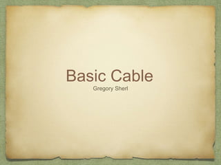 Basic Cable
Gregory Sherl
 