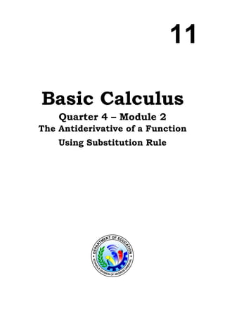 11
Basic Calculus
Quarter 4 – Module 2
The Antiderivative of a Function
Using Substitution Rule
 