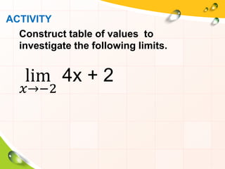 Construct table of values to
investigate the following limits.
lim
𝑥→−2
4x + 2
ACTIVITY
 