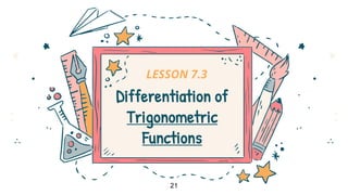 Differentiation of
Trigonometric
Functions
LESSON 7.3
21
 