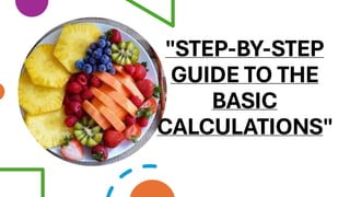 "STEP-BY-STEP
GUIDE TO THE
BASIC
CALCULATIONS"
 