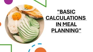 "BASIC
CALCULATIONS
IN MEAL
PLANNING"
 