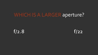 WHICH IS A LARGER aperture?
 