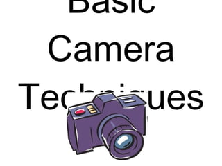 Basic Camera Techniques 
