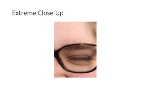 Extreme Close Up
 