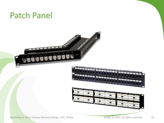 Patch Panel
Workshop on Basic Campus Network Design, UGC, Dhaka BdREN © 2014. All rights reserved 24
 