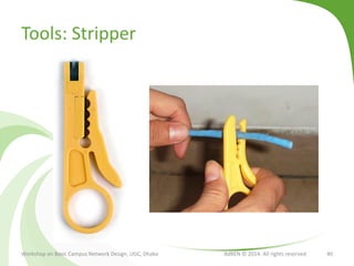 Tools: Stripper
Workshop on Basic Campus Network Design, UGC, Dhaka BdREN © 2014. All rights reserved 40
 
