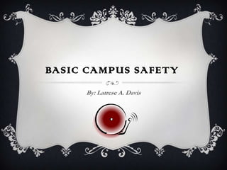 Basic Campus Safety By: Latrese A. Davis 