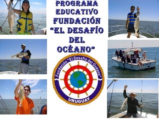 ProgramaPrograma
EducativoEducativo
FundaciFundaciónón
“El“El dEsaFíodEsaFío
dEldEl
océano”océano”
 