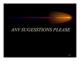 ANY SUGESSTIONS PLEASE




                     57
 