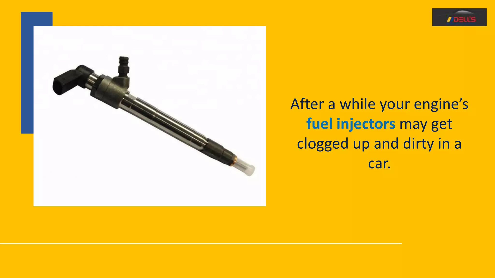 After a while your engine’s
fuel injectors may get
clogged up and dirty in a
car.
 