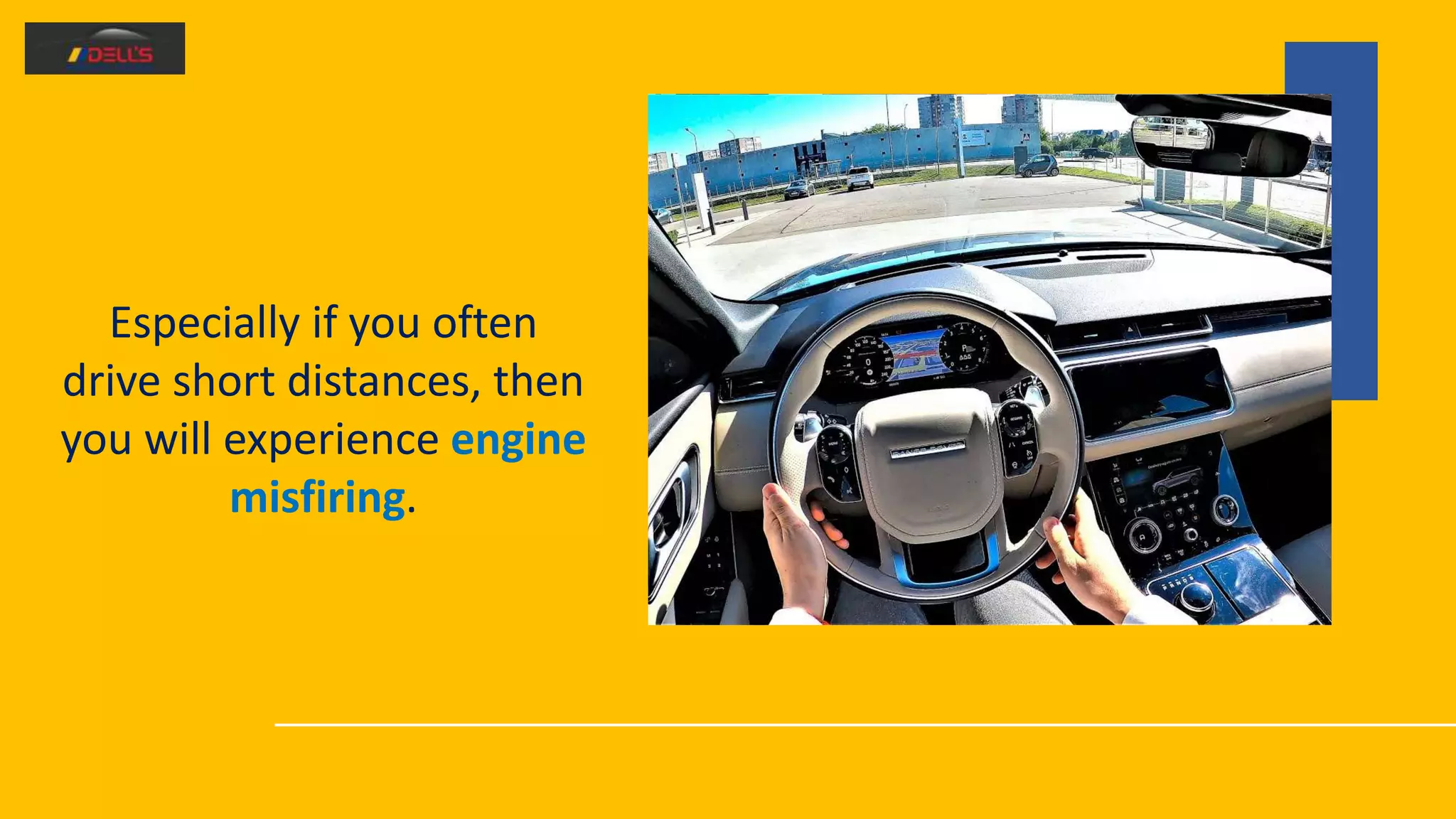 Especially if you often
drive short distances, then
you will experience engine
misfiring.
 