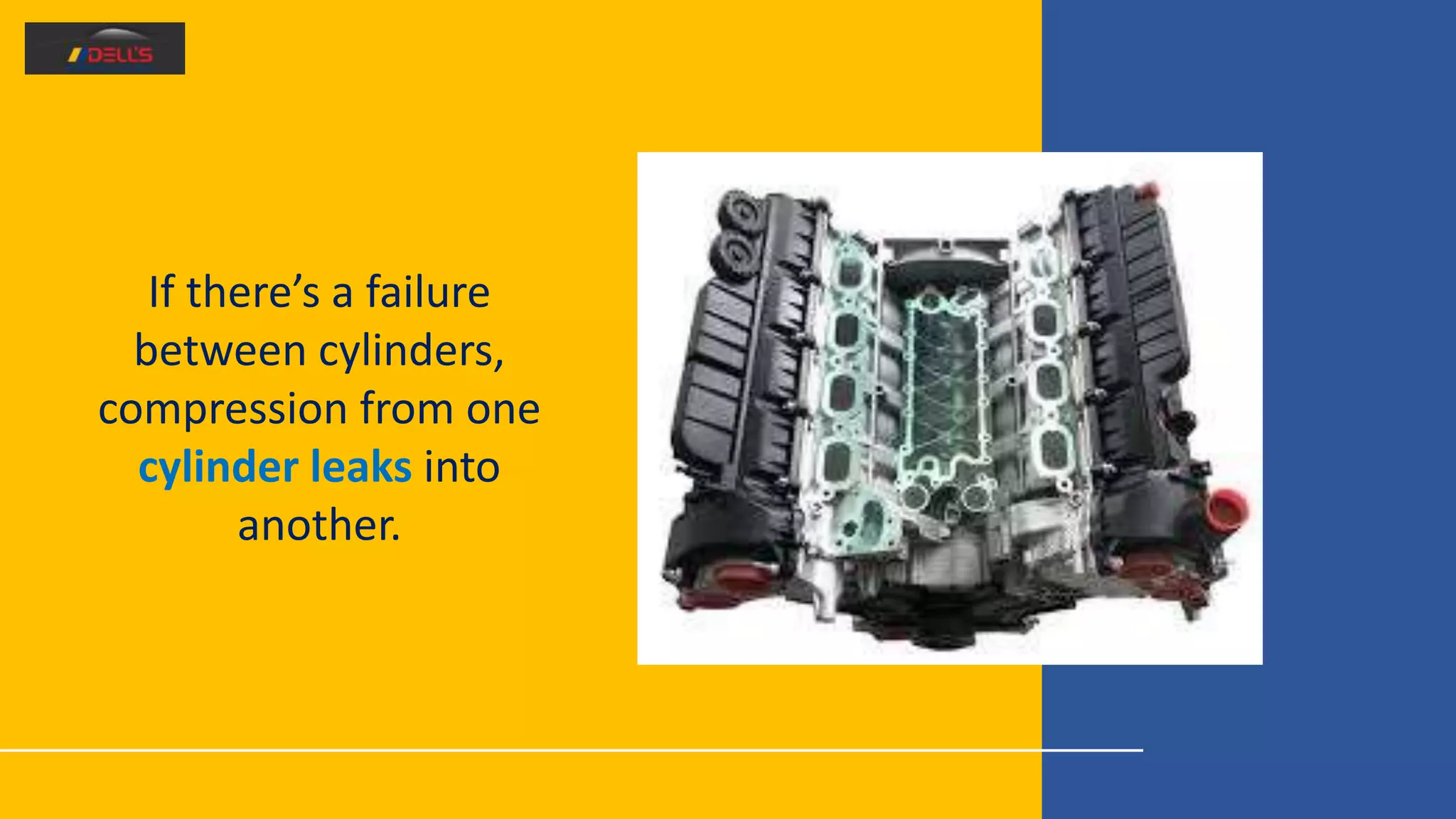 If there’s a failure
between cylinders,
compression from one
cylinder leaks into
another.
 