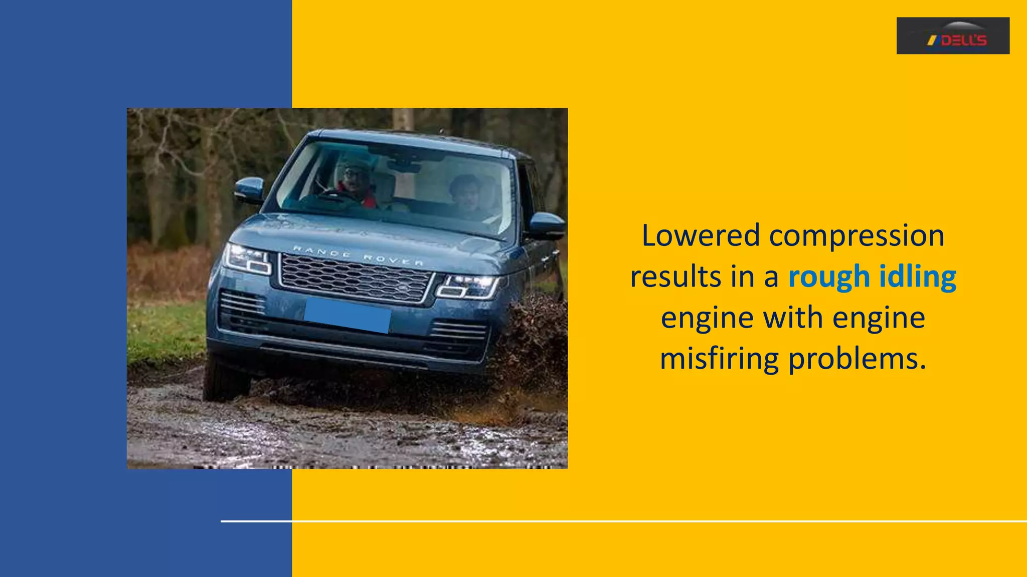 Lowered compression
results in a rough idling
engine with engine
misfiring problems.
 