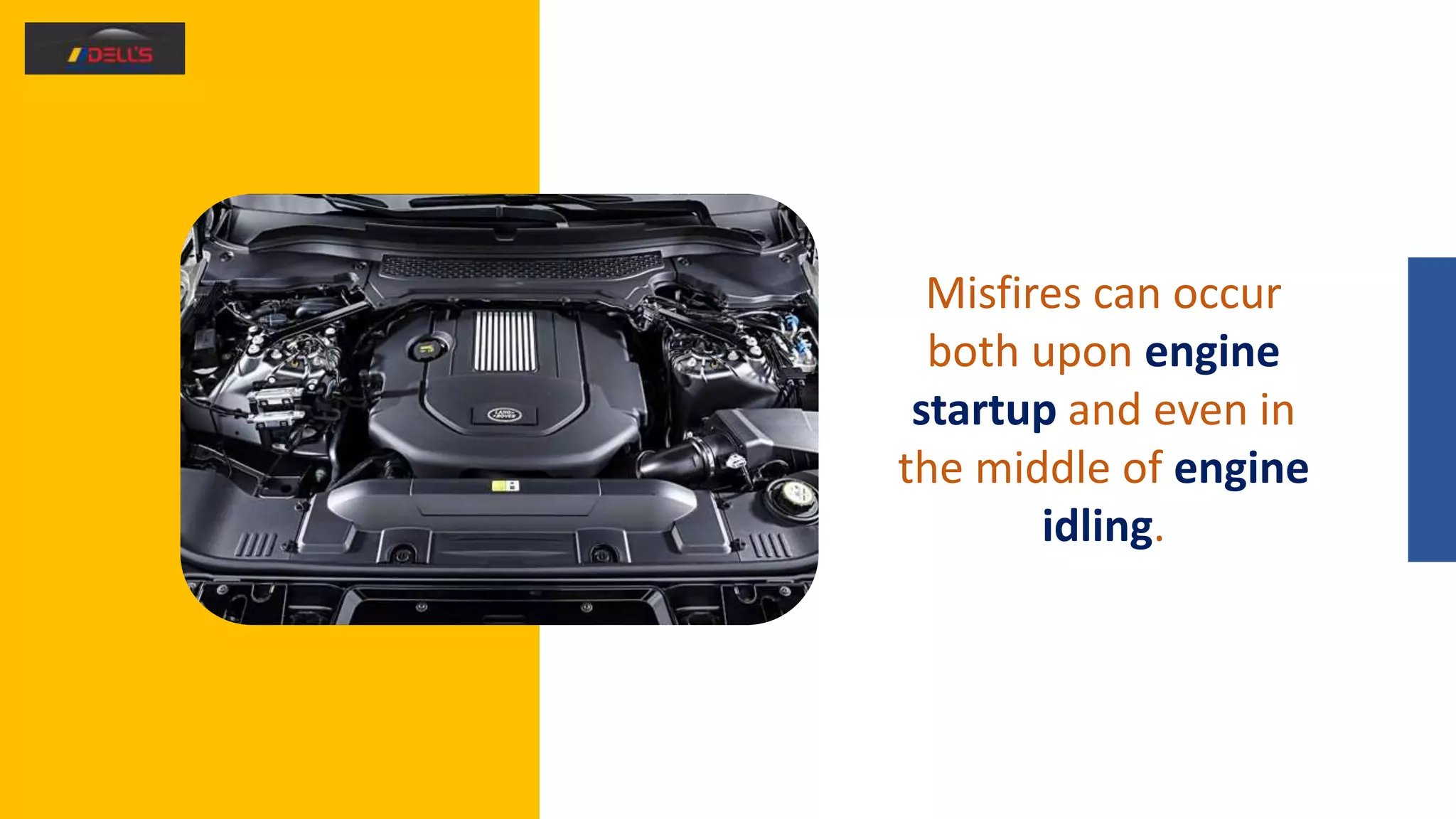 Misfires can occur
both upon engine
startup and even in
the middle of engine
idling.
 