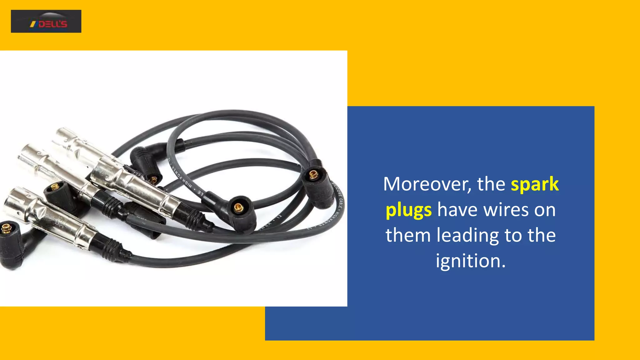 Moreover, the spark
plugs have wires on
them leading to the
ignition.
 