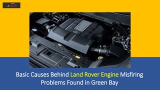 Basic Causes Behind Land Rover Engine Misfiring
Problems Found in Green Bay
 