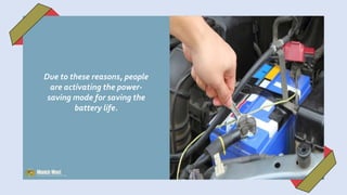 Due to these reasons, people
are activating the power-
saving mode for saving the
battery life.
 