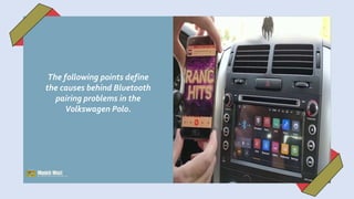 The following points define
the causes behind Bluetooth
pairing problems in the
Volkswagen Polo.
 