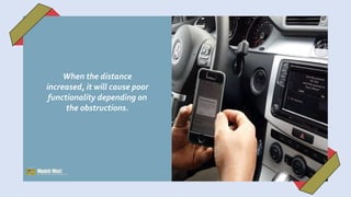 When the distance
increased, it will cause poor
functionality depending on
the obstructions.
 