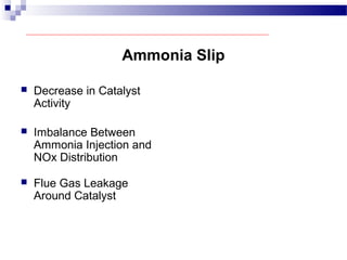 Ammonia Slip
 Flue Gas Leakage
Around Catalyst
 Decrease in Catalyst
Activity
 Imbalance Between
Ammonia Injection and
NOx Distribution
 