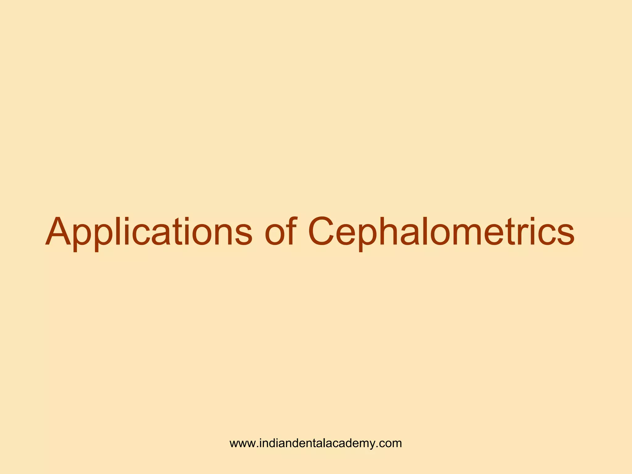 Applications of Cephalometrics
www.indiandentalacademy.com
 