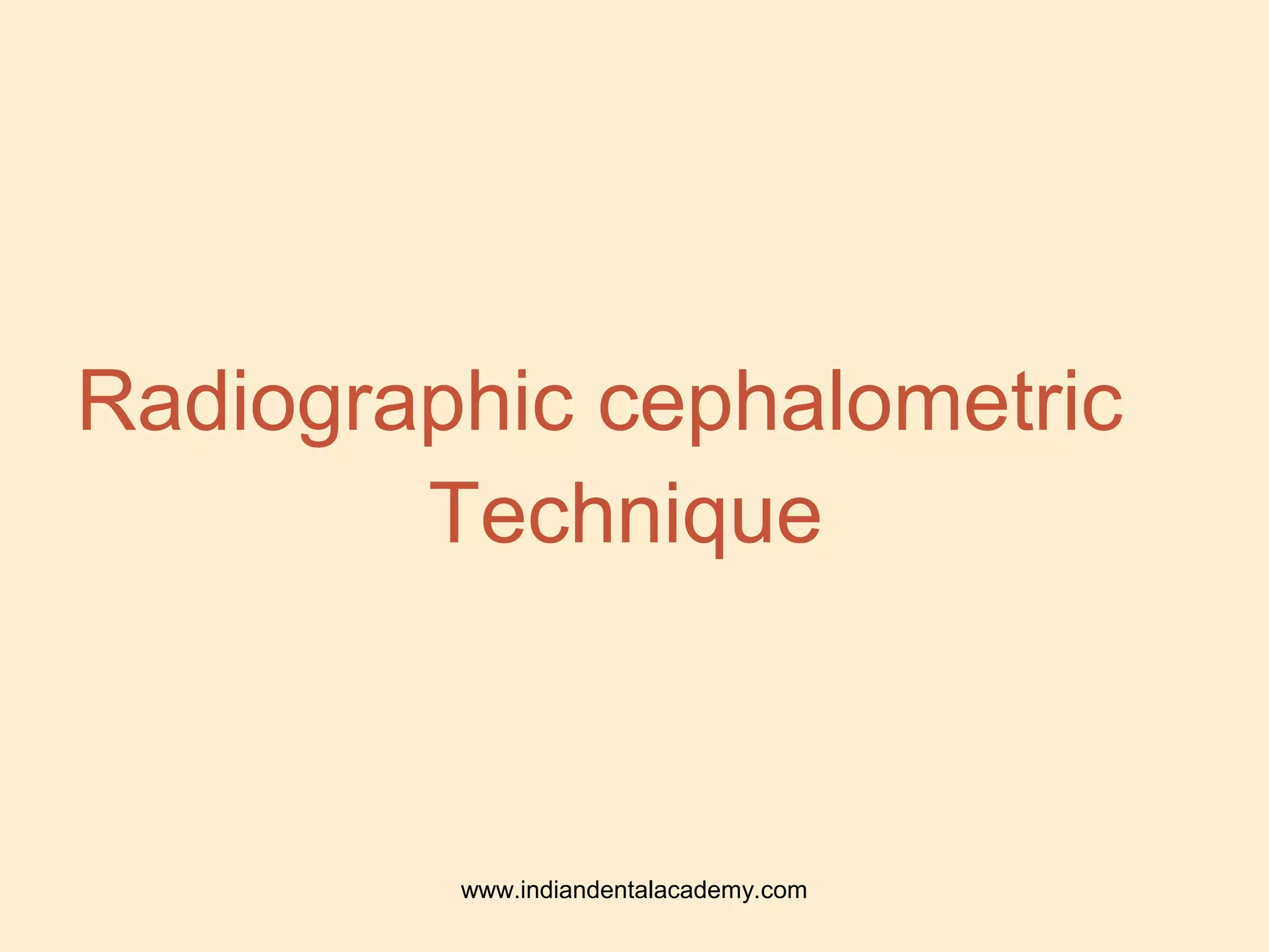 Radiographic cephalometric
Technique
www.indiandentalacademy.com
 