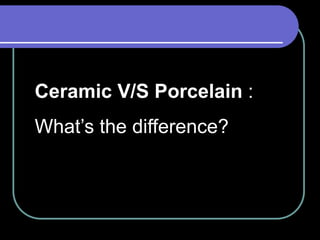 Ceramic V/S Porcelain :
What’s the difference?
 