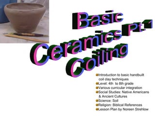 [object Object],[object Object],[object Object],[object Object],[object Object],[object Object],[object Object],[object Object],[object Object],Basic Ceramics Pt.1 Coiling 